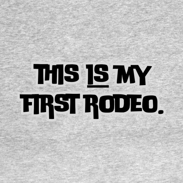 This is my first rodeo- a funny saying design by C-Dogg